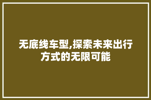 无底线车型,探索未来出行方式的无限可能