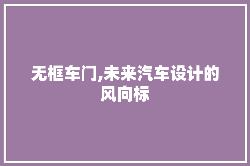 无框车门,未来汽车设计的风向标