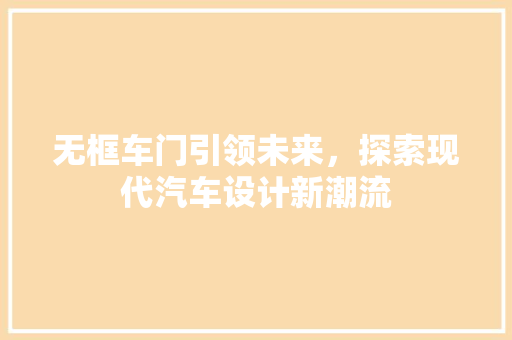 无框车门引领未来，探索现代汽车设计新潮流
