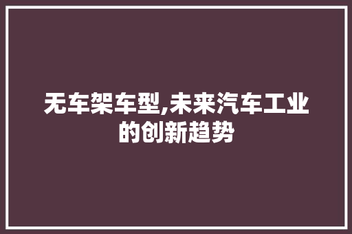 无车架车型,未来汽车工业的创新趋势 底盘配件