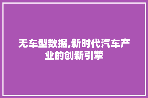 无车型数据,新时代汽车产业的创新引擎