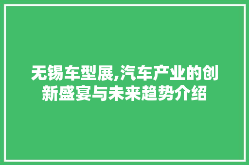 无锡车型展,汽车产业的创新盛宴与未来趋势介绍