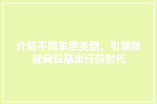 介绍不同车型类型，引领您驶向智慧出行新时代