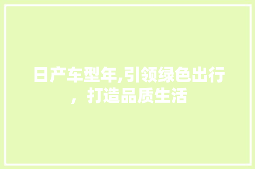 日产车型年,引领绿色出行，打造品质生活