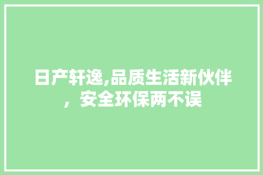 日产轩逸,品质生活新伙伴，安全环保两不误