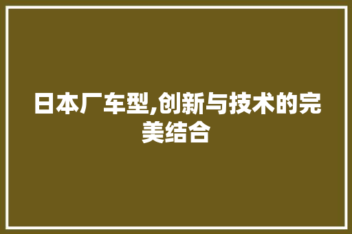 日本厂车型,创新与技术的完美结合