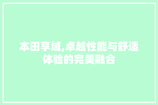 本田享域,卓越性能与舒适体验的完美融合