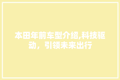 本田年前车型介绍,科技驱动，引领未来出行