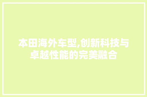 本田海外车型,创新科技与卓越性能的完美融合
