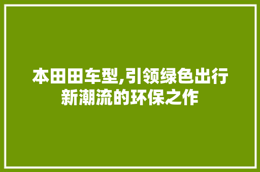 本田田车型,引领绿色出行新潮流的环保之作
