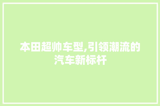 本田超帅车型,引领潮流的汽车新标杆