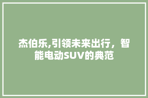 杰伯乐,引领未来出行，智能电动SUV的典范