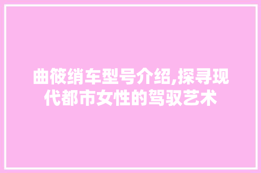 曲筱绡车型号介绍,探寻现代都市女性的驾驭艺术