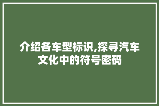 介绍各车型标识,探寻汽车文化中的符号密码