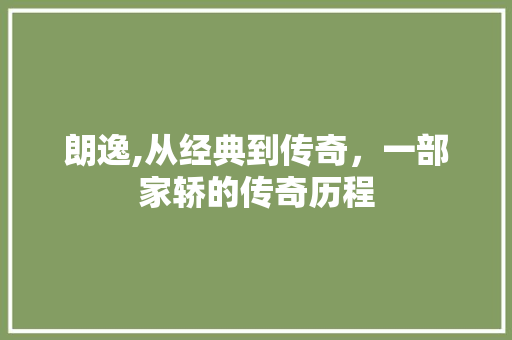 朗逸,从经典到传奇，一部家轿的传奇历程