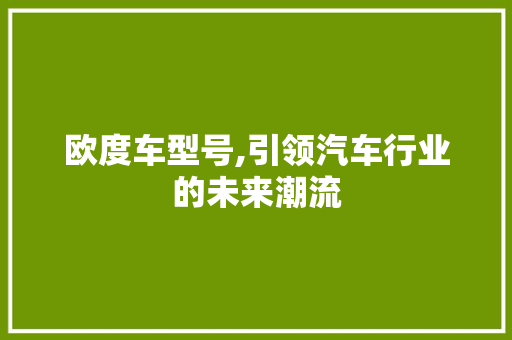 欧度车型号,引领汽车行业的未来潮流