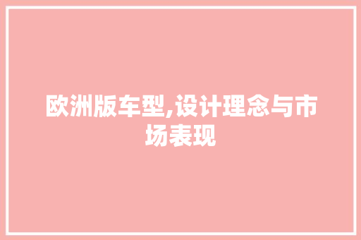 欧洲版车型,设计理念与市场表现