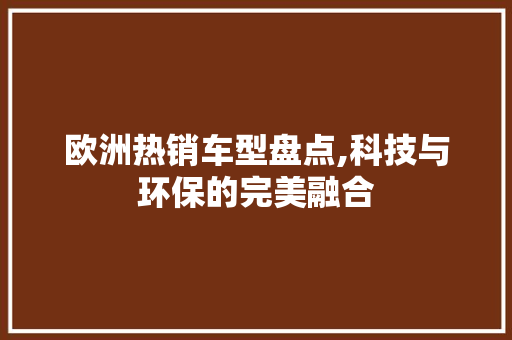欧洲热销车型盘点,科技与环保的完美融合