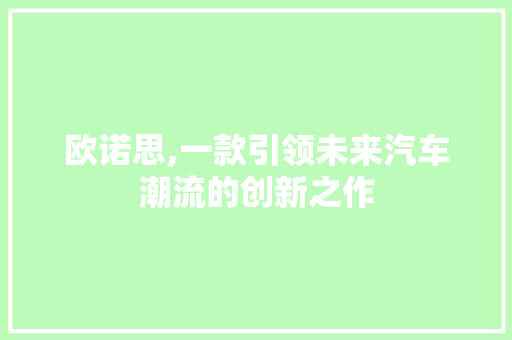 欧诺思,一款引领未来汽车潮流的创新之作