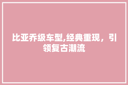 比亚乔级车型,经典重现，引领复古潮流