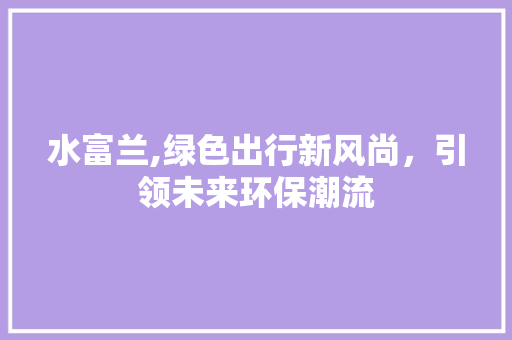水富兰,绿色出行新风尚，引领未来环保潮流