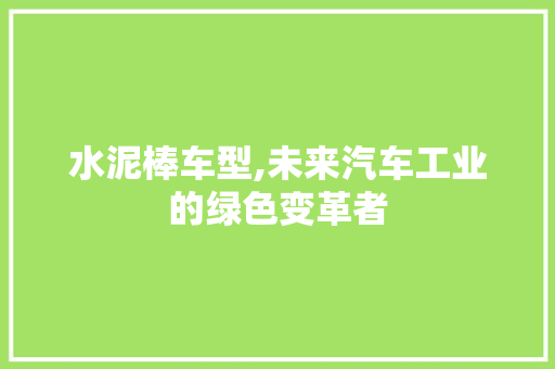 水泥棒车型,未来汽车工业的绿色变革者
