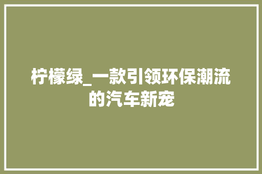 柠檬绿_一款引领环保潮流的汽车新宠