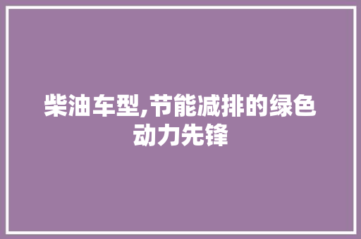 柴油车型,节能减排的绿色动力先锋