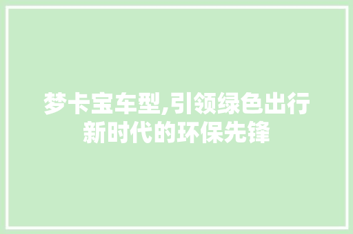 梦卡宝车型,引领绿色出行新时代的环保先锋