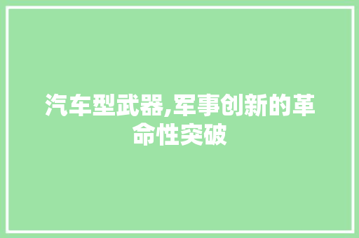 汽车型武器,军事创新的革命性突破