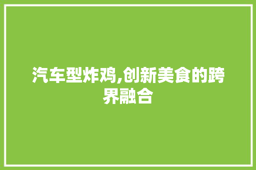 汽车型炸鸡,创新美食的跨界融合 车灯配件
