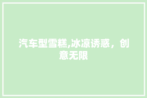 汽车型雪糕,冰凉诱惑，创意无限