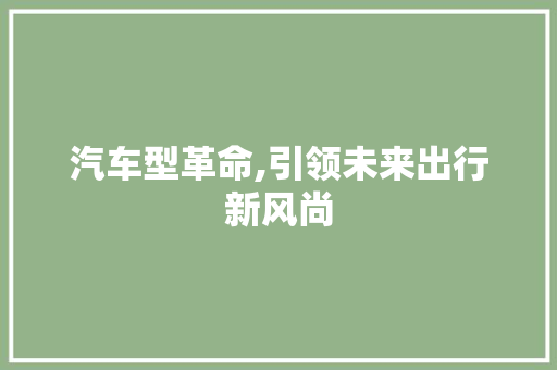 汽车型革命,引领未来出行新风尚