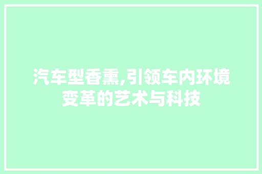 汽车型香熏,引领车内环境变革的艺术与科技