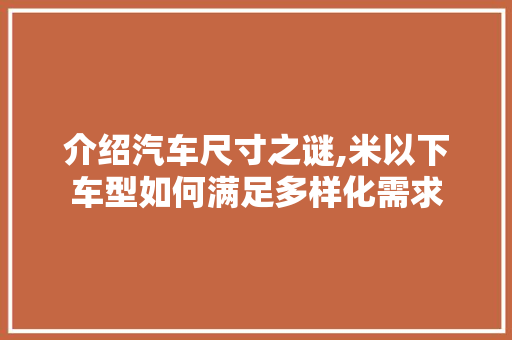 介绍汽车尺寸之谜,米以下车型如何满足多样化需求