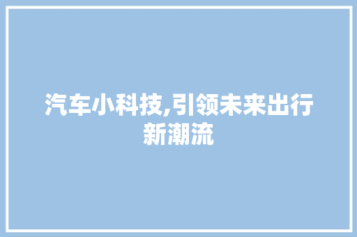 汽车小科技,引领未来出行新潮流