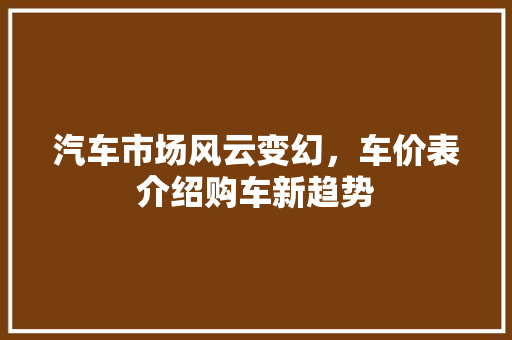汽车市场风云变幻，车价表介绍购车新趋势