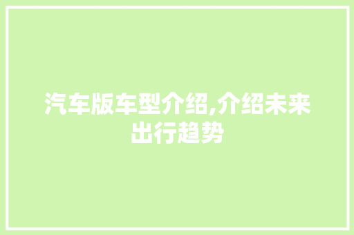 汽车版车型介绍,介绍未来出行趋势