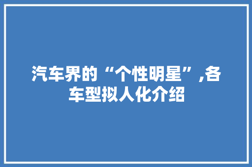 汽车界的“个性明星”,各车型拟人化介绍