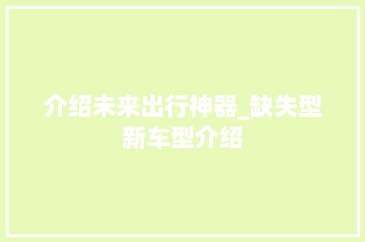 介绍未来出行神器_缺失型新车型介绍
