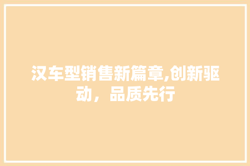 汉车型销售新篇章,创新驱动，品质先行