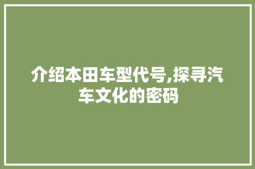 介绍本田车型代号,探寻汽车文化的密码