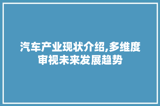 汽车产业现状介绍,多维度审视未来发展趋势