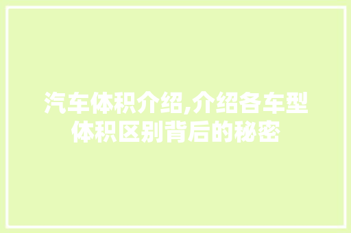 汽车体积介绍,介绍各车型体积区别背后的秘密
