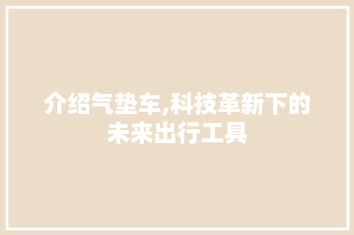 介绍气垫车,科技革新下的未来出行工具