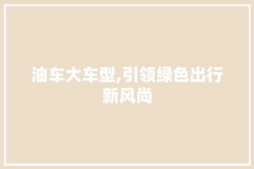 油车大车型,引领绿色出行新风尚