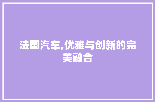 法国汽车,优雅与创新的完美融合