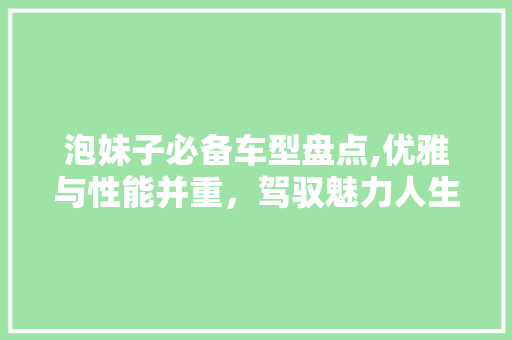 泡妹子必备车型盘点,优雅与性能并重，驾驭魅力人生