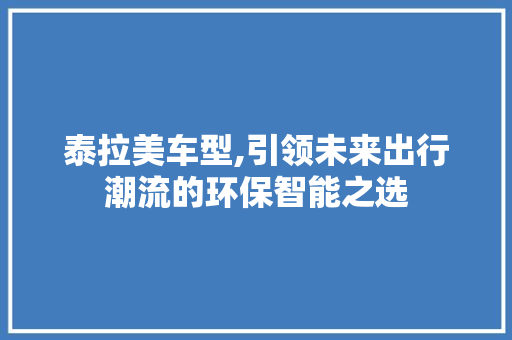 泰拉美车型,引领未来出行潮流的环保智能之选