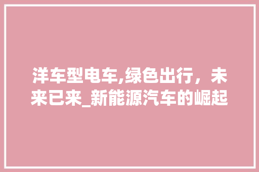 洋车型电车,绿色出行，未来已来_新能源汽车的崛起之路